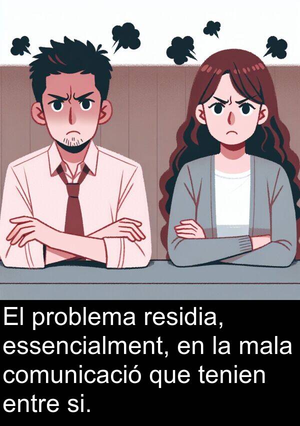 si: El problema residia, essencialment, en la mala comunicació que tenien entre si.