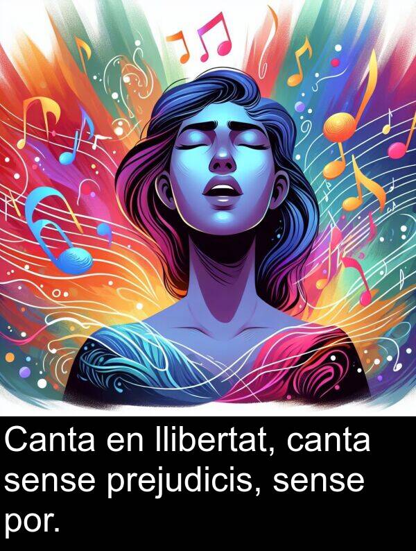 canta: Canta en llibertat, canta sense prejudicis, sense por.