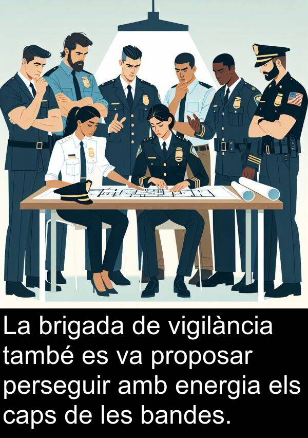 brigada: La brigada de vigilància també es va proposar perseguir amb energia els caps de les bandes.