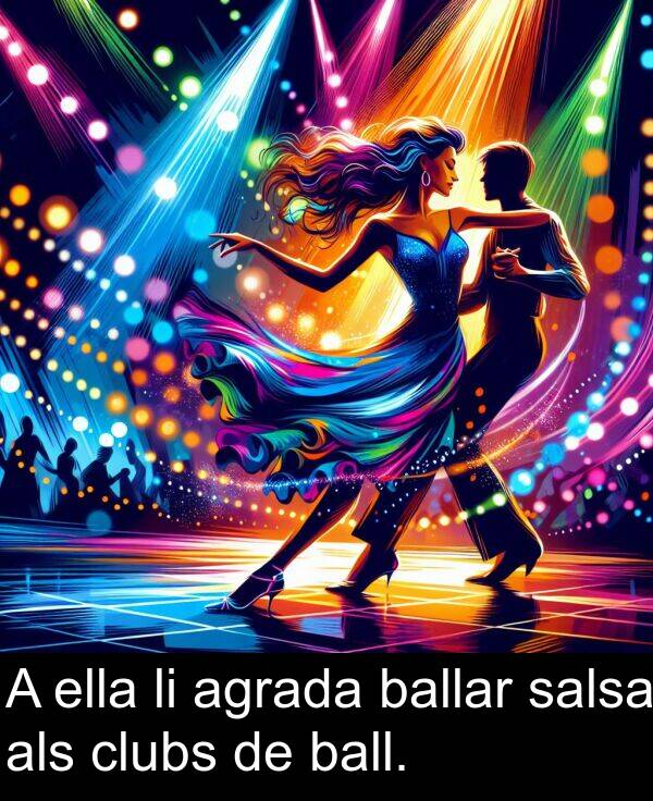 agrada: A ella li agrada ballar salsa als clubs de ball.