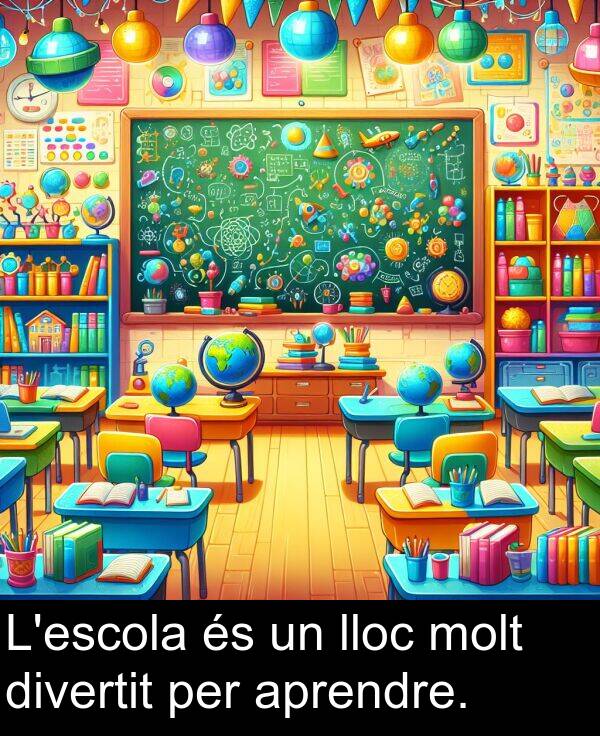 per: L'escola és un lloc molt divertit per aprendre.