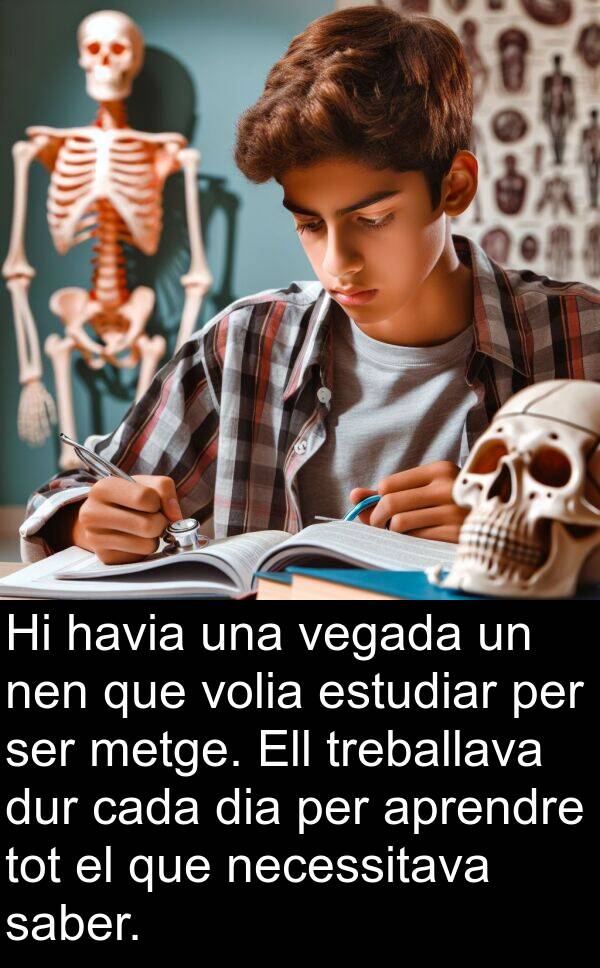 saber: Hi havia una vegada un nen que volia estudiar per ser metge. Ell treballava dur cada dia per aprendre tot el que necessitava saber.