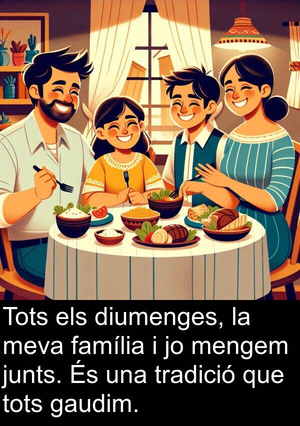 junts: Tots els diumenges, la meva família i jo mengem junts. És una tradició que tots gaudim.