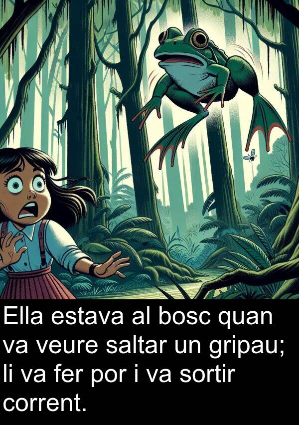 bosc: Ella estava al bosc quan va veure saltar un gripau; li va fer por i va sortir corrent.