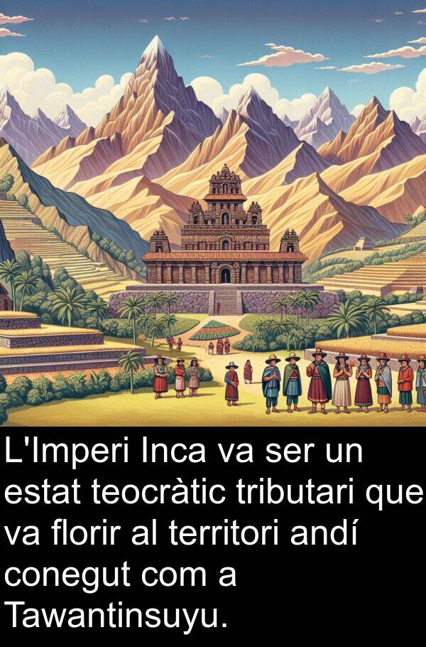 teocràtic: L'Imperi Inca va ser un estat teocràtic tributari que va florir al territori andí conegut com a Tawantinsuyu.