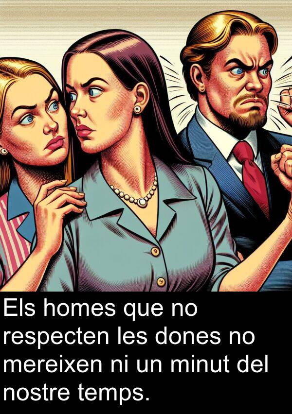 homes: Els homes que no respecten les dones no mereixen ni un minut del nostre temps.