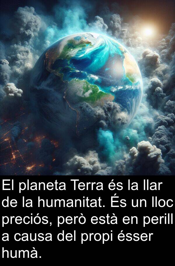 llar: El planeta Terra és la llar de la humanitat. És un lloc preciós, però està en perill a causa del propi ésser humà.