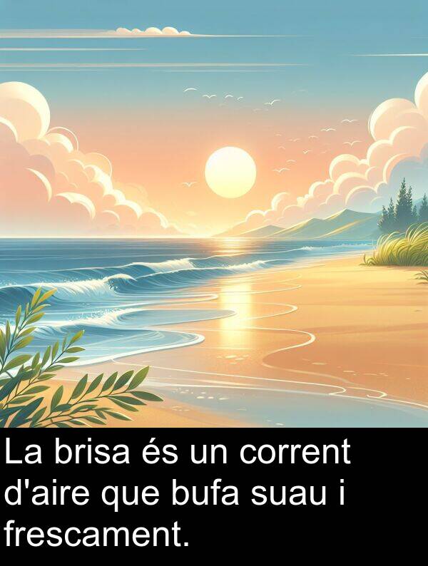 brisa: La brisa és un corrent d'aire que bufa suau i frescament.