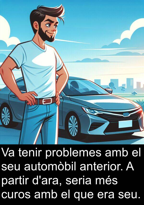 partir: Va tenir problemes amb el seu automòbil anterior. A partir d'ara, seria més curos amb el que era seu.