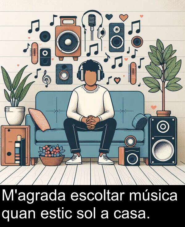 casa: M'agrada escoltar música quan estic sol a casa.