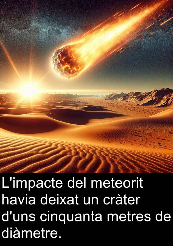 deixat: L'impacte del meteorit havia deixat un cràter d'uns cinquanta metres de diàmetre.