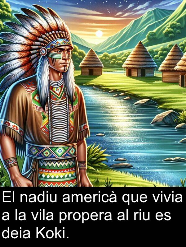 deia: El nadiu americà que vivia a la vila propera al riu es deia Koki.