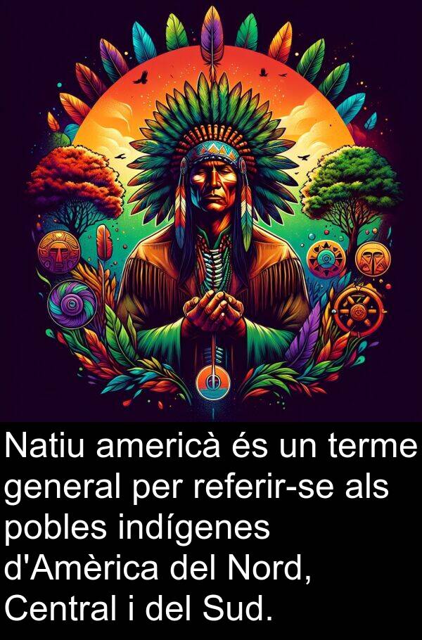 terme: Natiu americà és un terme general per referir-se als pobles indígenes d'Amèrica del Nord, Central i del Sud.