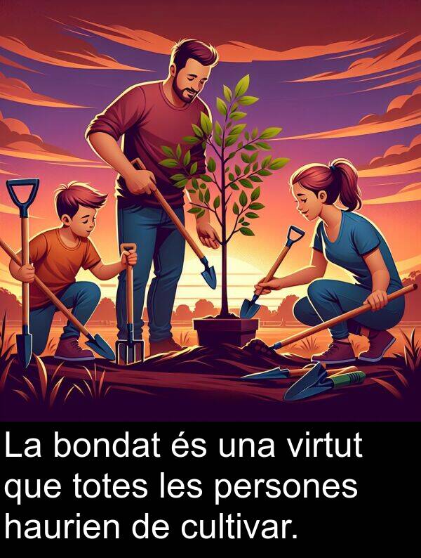 persones: La bondat és una virtut que totes les persones haurien de cultivar.