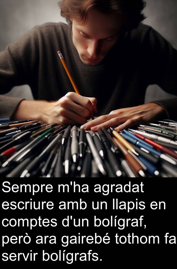 llapis: Sempre m'ha agradat escriure amb un llapis en comptes d'un bolígraf, però ara gairebé tothom fa servir bolígrafs.