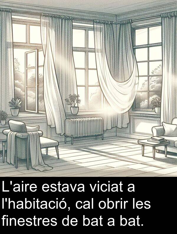 cal: L'aire estava viciat a l'habitació, cal obrir les finestres de bat a bat.