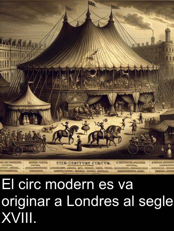 originar: El circ modern es va originar a Londres al segle XVIII.