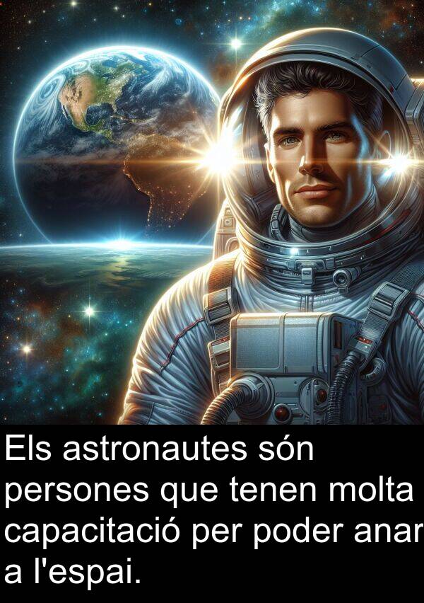 persones: Els astronautes són persones que tenen molta capacitació per poder anar a l'espai.