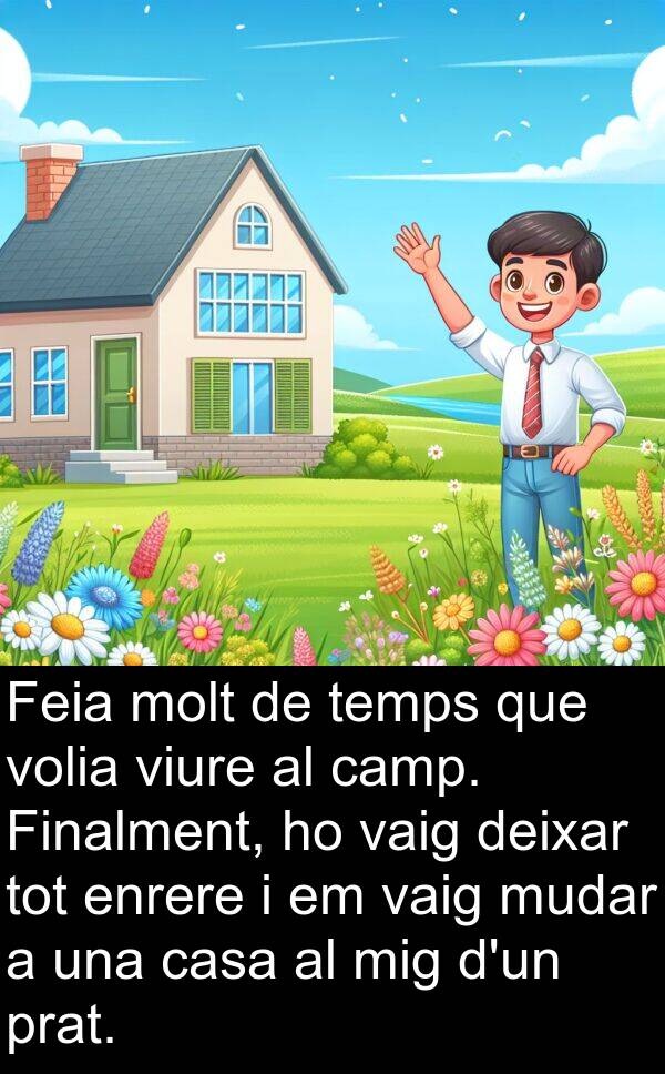 deixar: Feia molt de temps que volia viure al camp. Finalment, ho vaig deixar tot enrere i em vaig mudar a una casa al mig d'un prat.