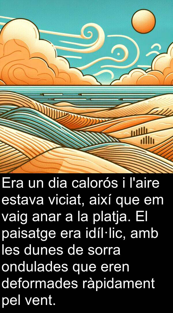 calorós: Era un dia calorós i l'aire estava viciat, així que em vaig anar a la platja. El paisatge era idíl·lic, amb les dunes de sorra ondulades que eren deformades ràpidament pel vent.