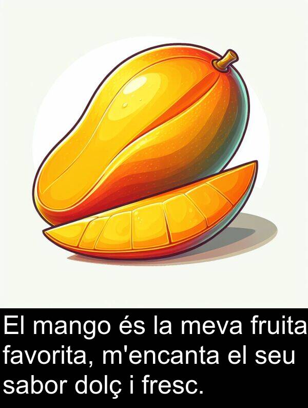 mango: El mango és la meva fruita favorita, m'encanta el seu sabor dolç i fresc.