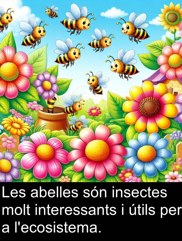 abelles: Les abelles són insectes molt interessants i útils per a l'ecosistema.