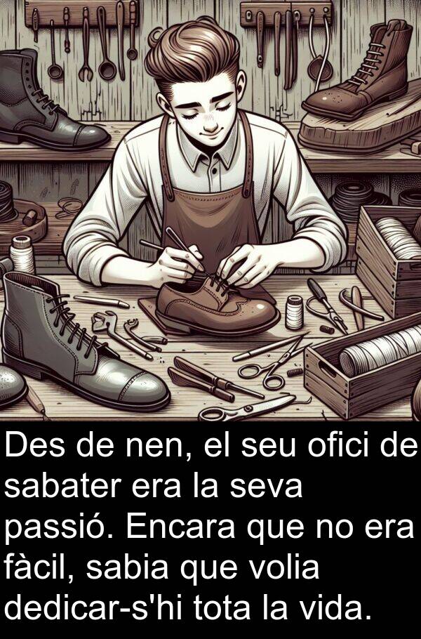 passió: Des de nen, el seu ofici de sabater era la seva passió. Encara que no era fàcil, sabia que volia dedicar-s'hi tota la vida.