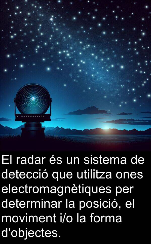 determinar: El radar és un sistema de detecció que utilitza ones electromagnètiques per determinar la posició, el moviment i/o la forma d'objectes.