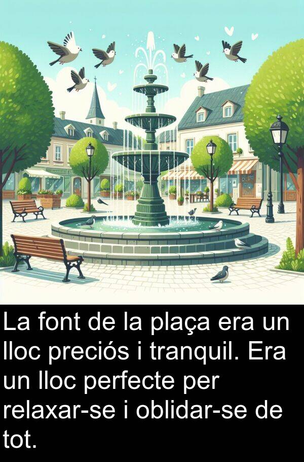 perfecte: La font de la plaça era un lloc preciós i tranquil. Era un lloc perfecte per relaxar-se i oblidar-se de tot.