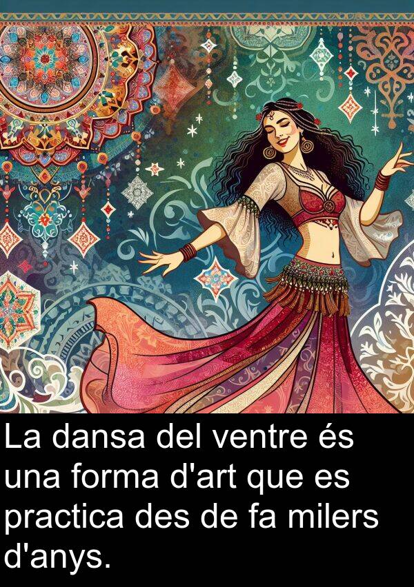 dansa: La dansa del ventre és una forma d'art que es practica des de fa milers d'anys.