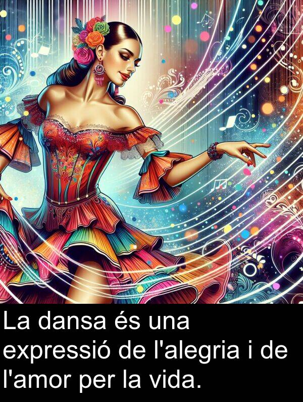 dansa: La dansa és una expressió de l'alegria i de l'amor per la vida.