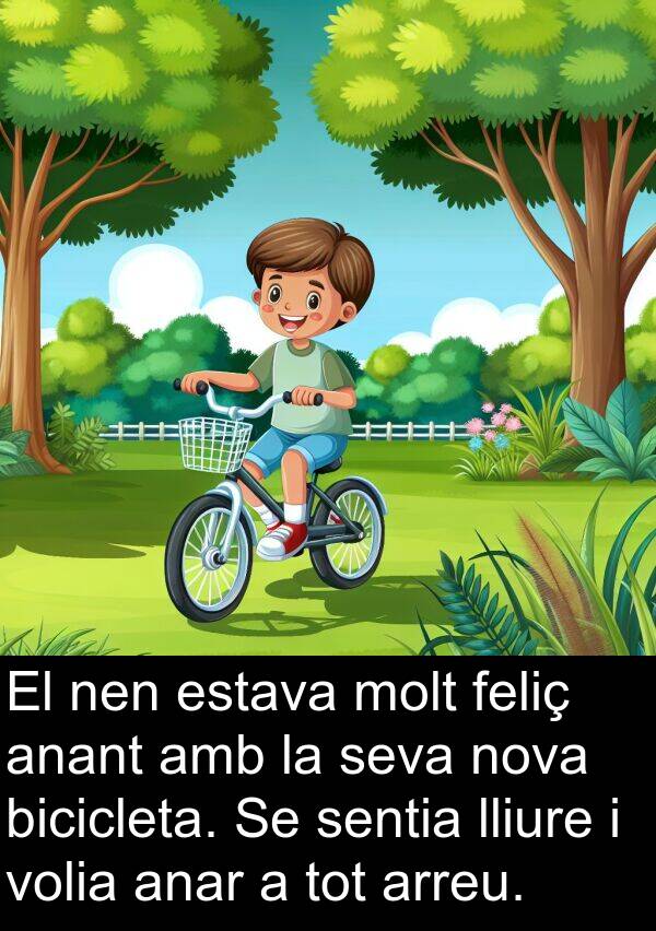 bicicleta: El nen estava molt feliç anant amb la seva nova bicicleta. Se sentia lliure i volia anar a tot arreu.