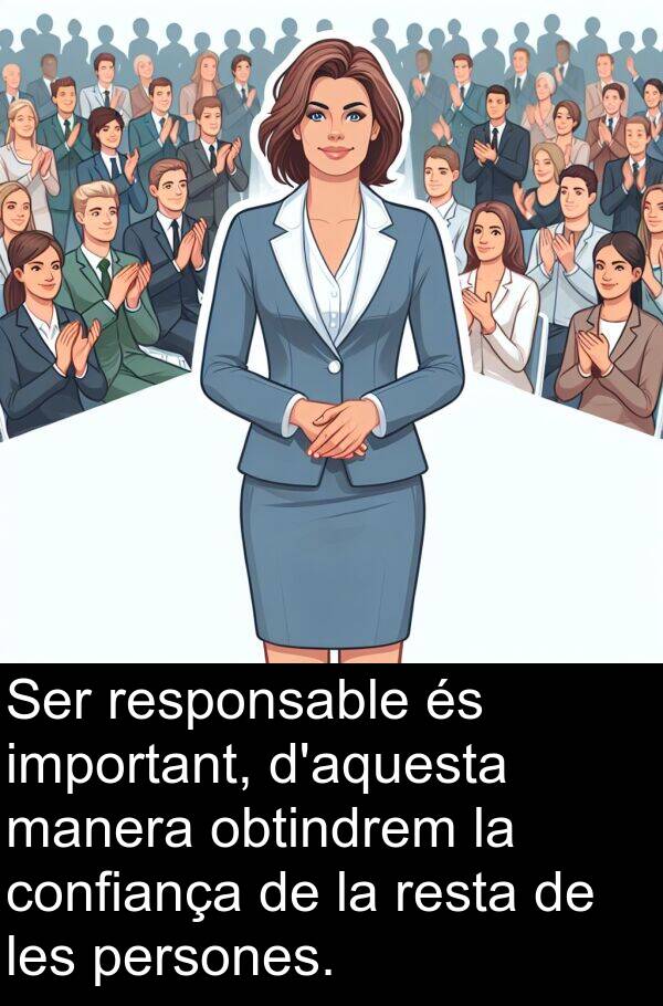 persones: Ser responsable és important, d'aquesta manera obtindrem la confiança de la resta de les persones.