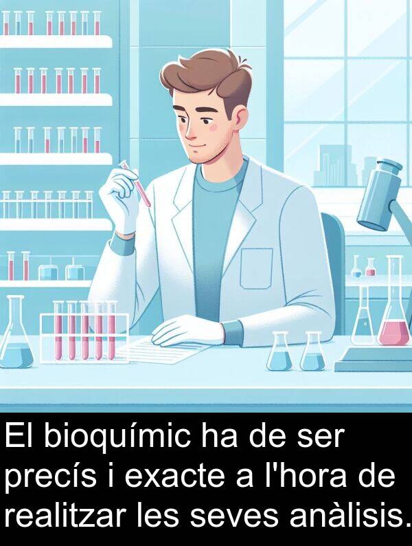 bioquímic: El bioquímic ha de ser precís i exacte a l'hora de realitzar les seves anàlisis.