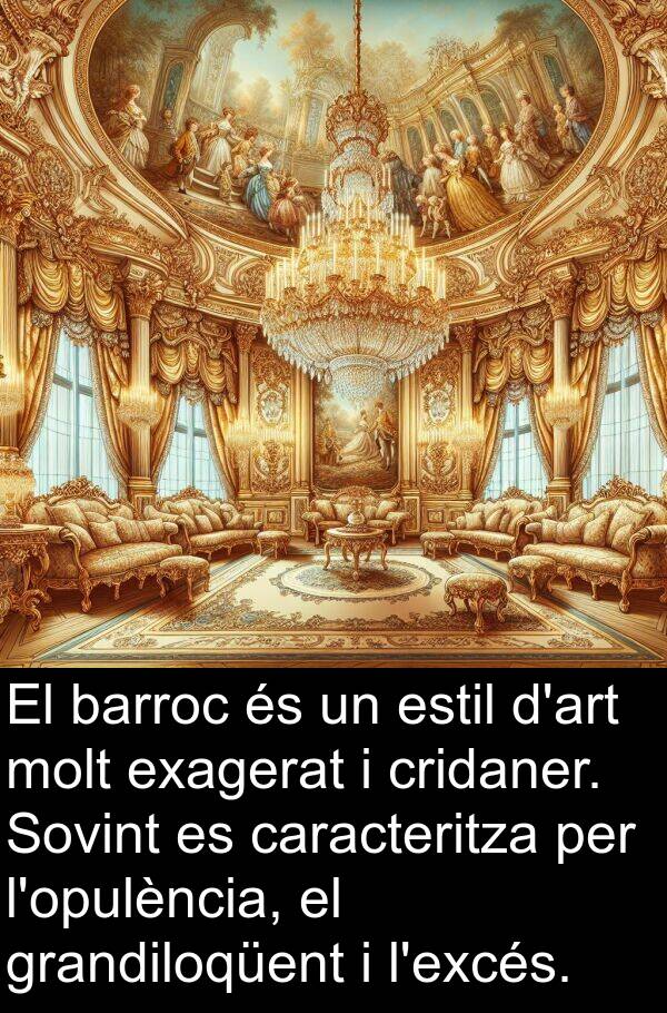 caracteritza: El barroc és un estil d'art molt exagerat i cridaner. Sovint es caracteritza per l'opulència, el grandiloqüent i l'excés.