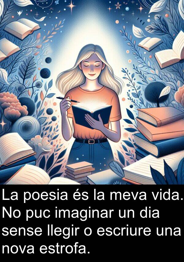 llegir: La poesia és la meva vida. No puc imaginar un dia sense llegir o escriure una nova estrofa.