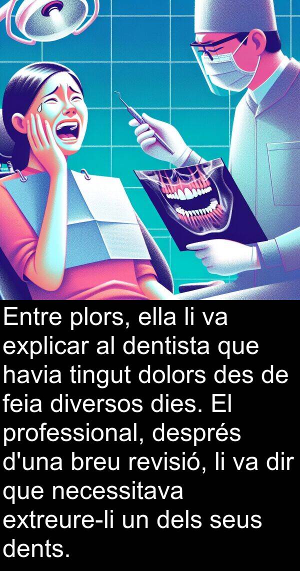 dentista: Entre plors, ella li va explicar al dentista que havia tingut dolors des de feia diversos dies. El professional, després d'una breu revisió, li va dir que necessitava extreure-li un dels seus dents.