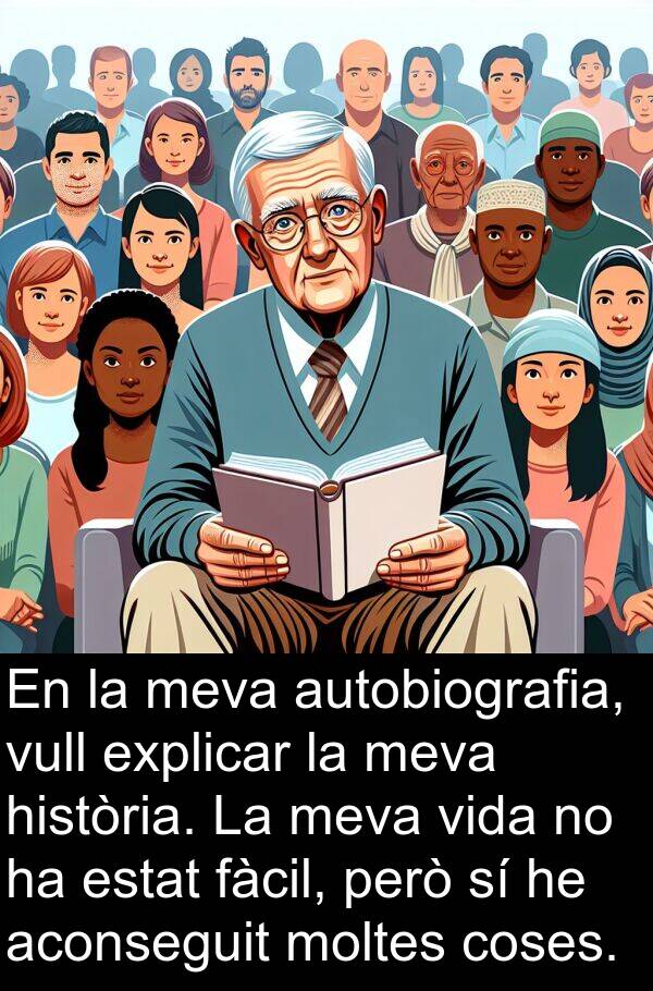 aconseguit: En la meva autobiografia, vull explicar la meva història. La meva vida no ha estat fàcil, però sí he aconseguit moltes coses.