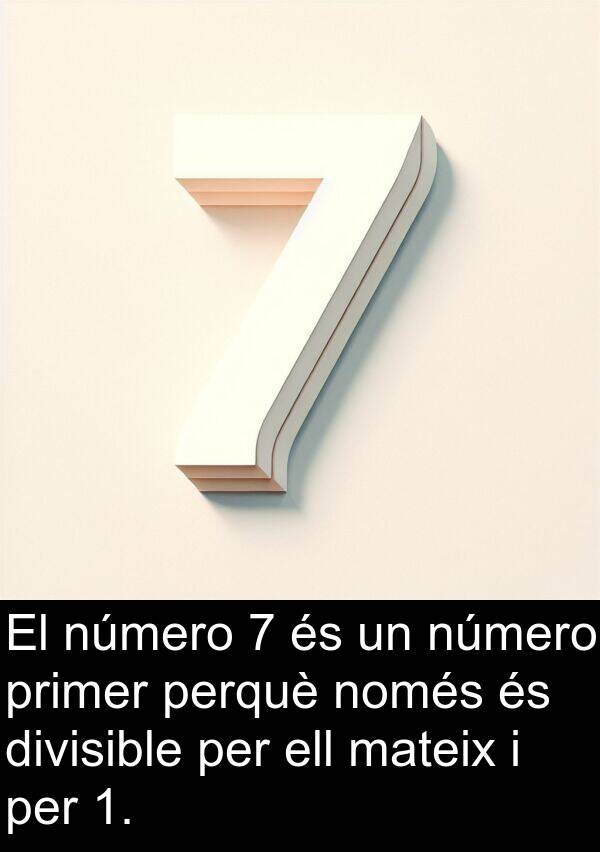 número: El número 7 és un número primer perquè només és divisible per ell mateix i per 1.