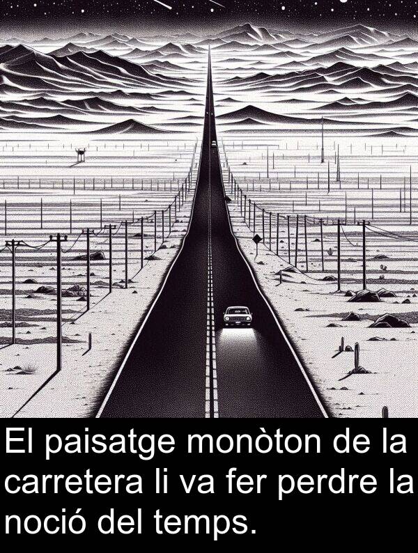 carretera: El paisatge monòton de la carretera li va fer perdre la noció del temps.