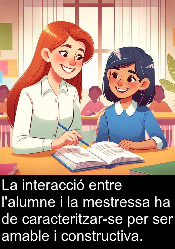 interacció: La interacció entre l'alumne i la mestressa ha de caracteritzar-se per ser amable i constructiva.