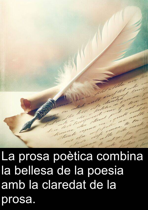 bellesa: La prosa poètica combina la bellesa de la poesia amb la claredat de la prosa.