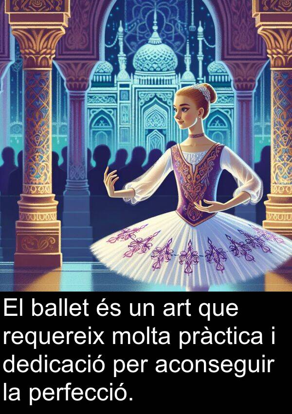 dedicació: El ballet és un art que requereix molta pràctica i dedicació per aconseguir la perfecció.