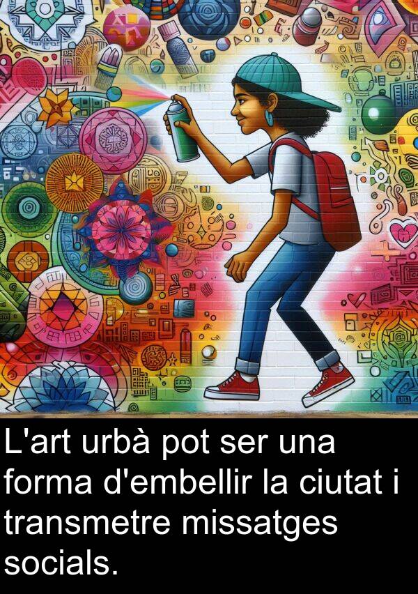 urbà: L'art urbà pot ser una forma d'embellir la ciutat i transmetre missatges socials.