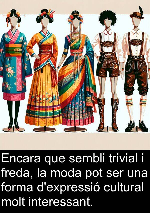 sembli: Encara que sembli trivial i freda, la moda pot ser una forma d'expressió cultural molt interessant.