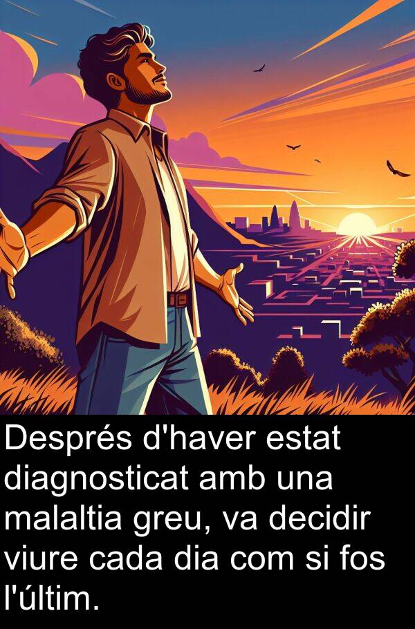 decidir: Després d'haver estat diagnosticat amb una malaltia greu, va decidir viure cada dia com si fos l'últim.