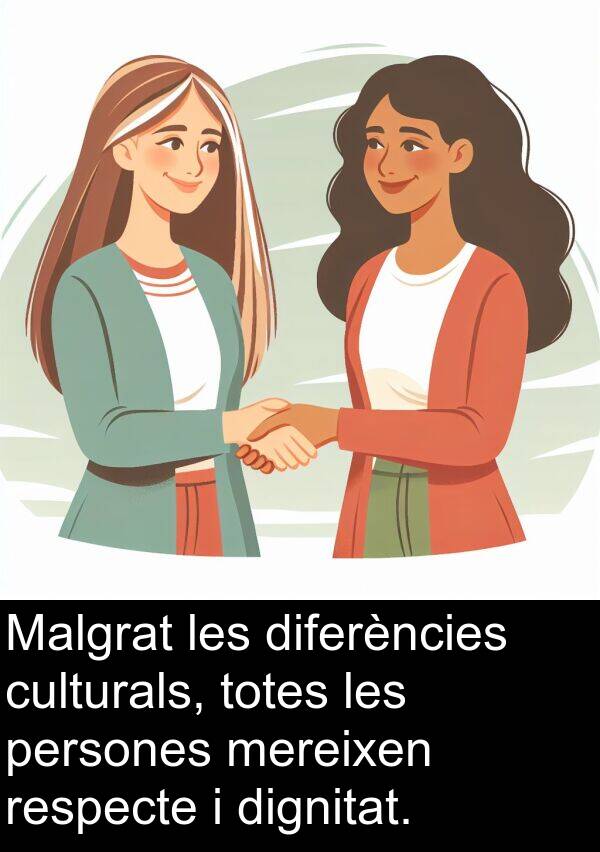 persones: Malgrat les diferències culturals, totes les persones mereixen respecte i dignitat.