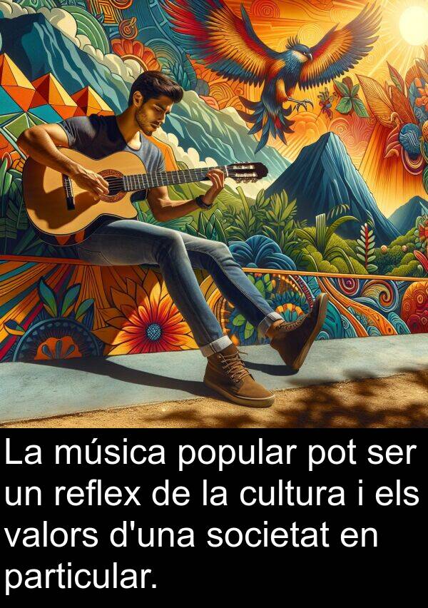 particular: La música popular pot ser un reflex de la cultura i els valors d'una societat en particular.