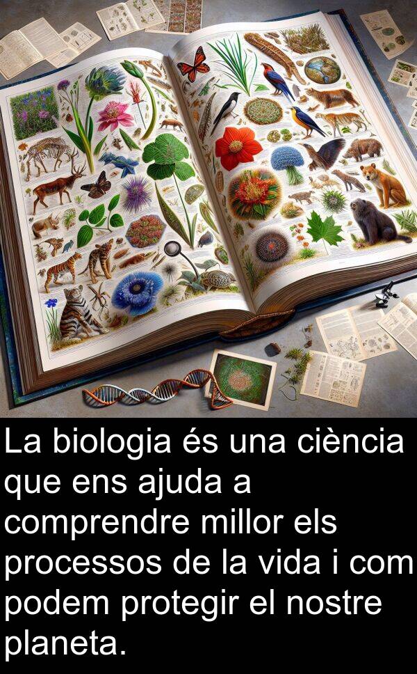 ajuda: La biologia és una ciència que ens ajuda a comprendre millor els processos de la vida i com podem protegir el nostre planeta.