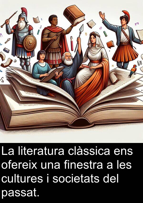 ofereix: La literatura clàssica ens ofereix una finestra a les cultures i societats del passat.